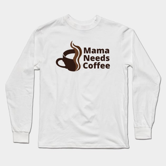 Mama Needs Coffee Long Sleeve T-Shirt by PhotoSphere